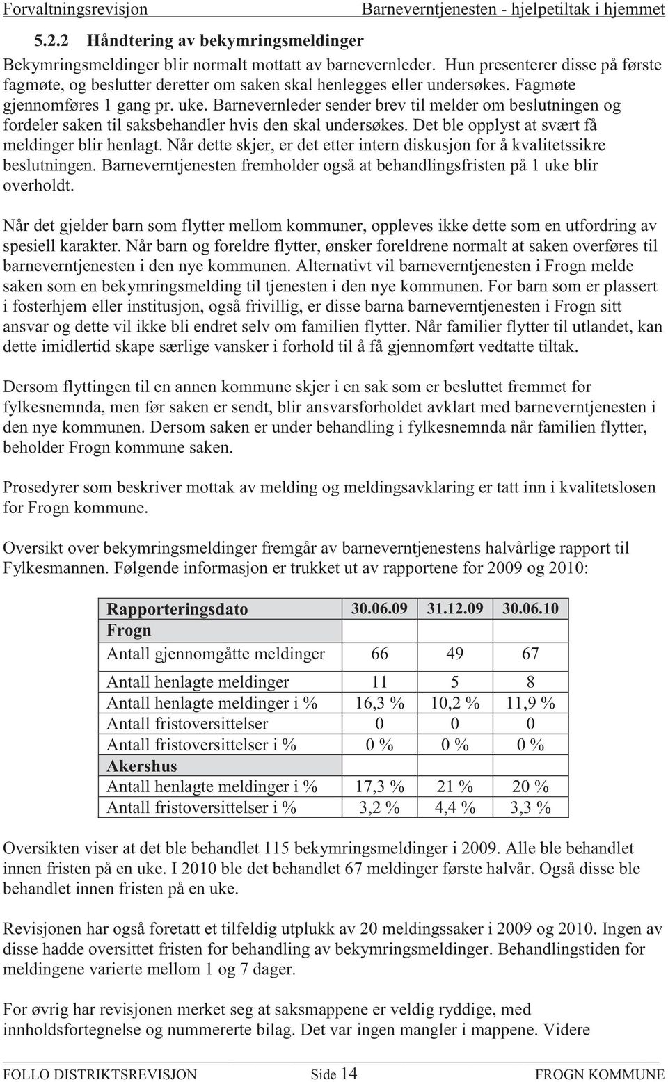 Barnevernleder sender brev til melder om beslutningen og fordeler saken til saksbehandler hvis den skal undersøkes. Det ble opplyst at svært få meldinger blir henlagt.