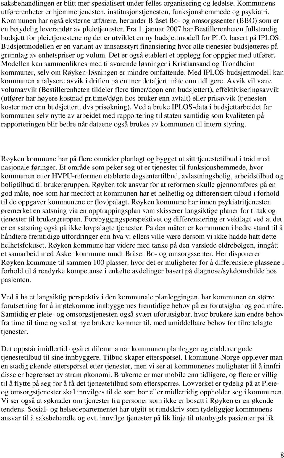 januar 2007 har Bestillerenheten fullstendig budsjett for pleietjenestene og det er utviklet en ny budsjettmodell for PLO, basert på IPLOS.