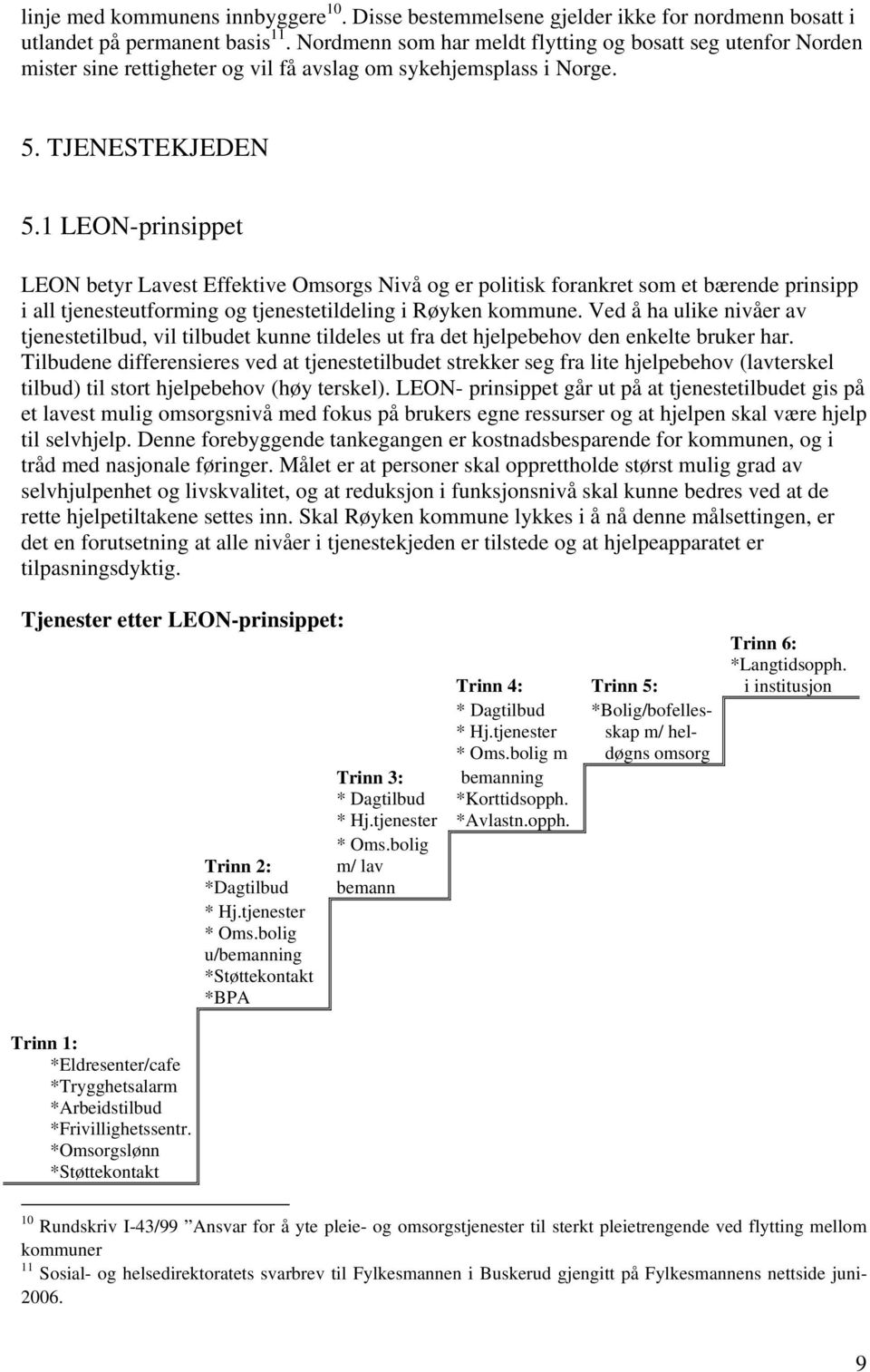 1 LEON-prinsippet LEON betyr Lavest Effektive Omsorgs Nivå og er politisk forankret som et bærende prinsipp i all tjenesteutforming og tjenestetildeling i Røyken kommune.