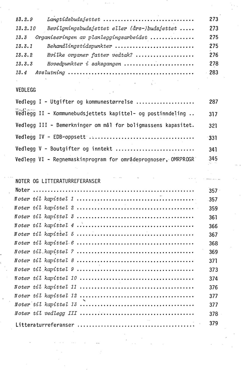 . 317 Vedlegg III - Bemerkninger om mål for boligmassens kapasitet. 321 Vedlegg IV - EDB^oppsett.