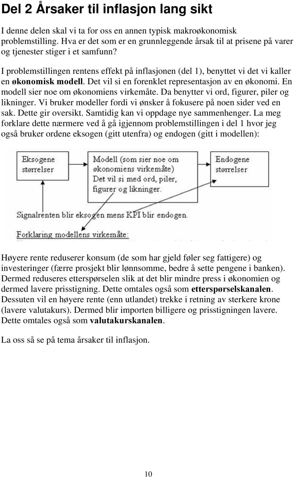 I problemstillingen rentens effekt på inflasjonen (del 1), benyttet vi det vi kaller en økonomisk modell. Det vil si en forenklet representasjon av en økonomi.