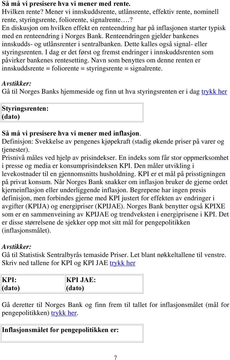 Dette kalles også signal- eller styringsrenten. I dag er det først og fremst endringer i innskuddsrenten som påvirker bankenes rentesetting.