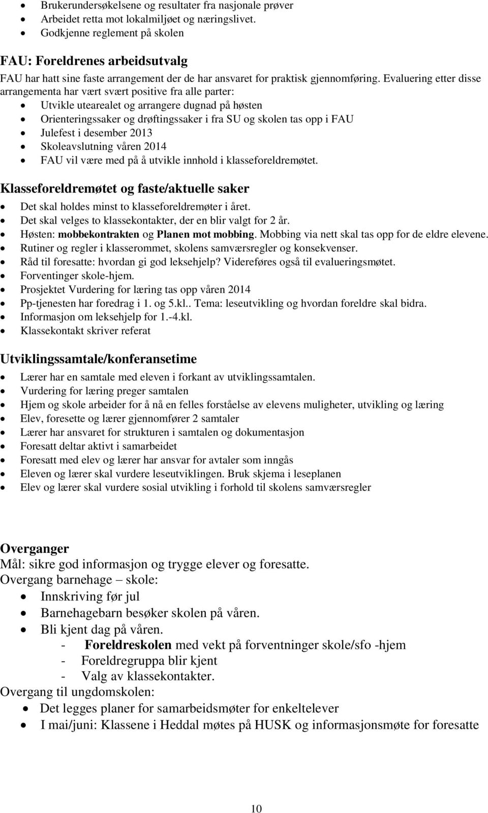 Evaluering etter disse arrangementa har vært svært positive fra alle parter: Utvikle utearealet og arrangere dugnad på høsten Orienteringssaker og drøftingssaker i fra SU og skolen tas opp i FAU