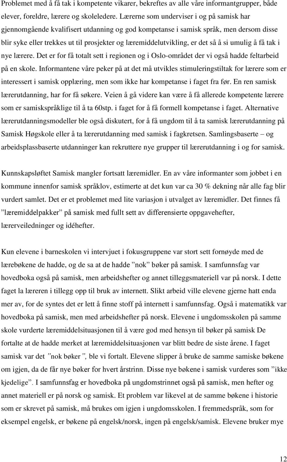 det så å si umulig å få tak i nye lærere. Det er for få totalt sett i regionen og i Oslo-området der vi også hadde feltarbeid på en skole.