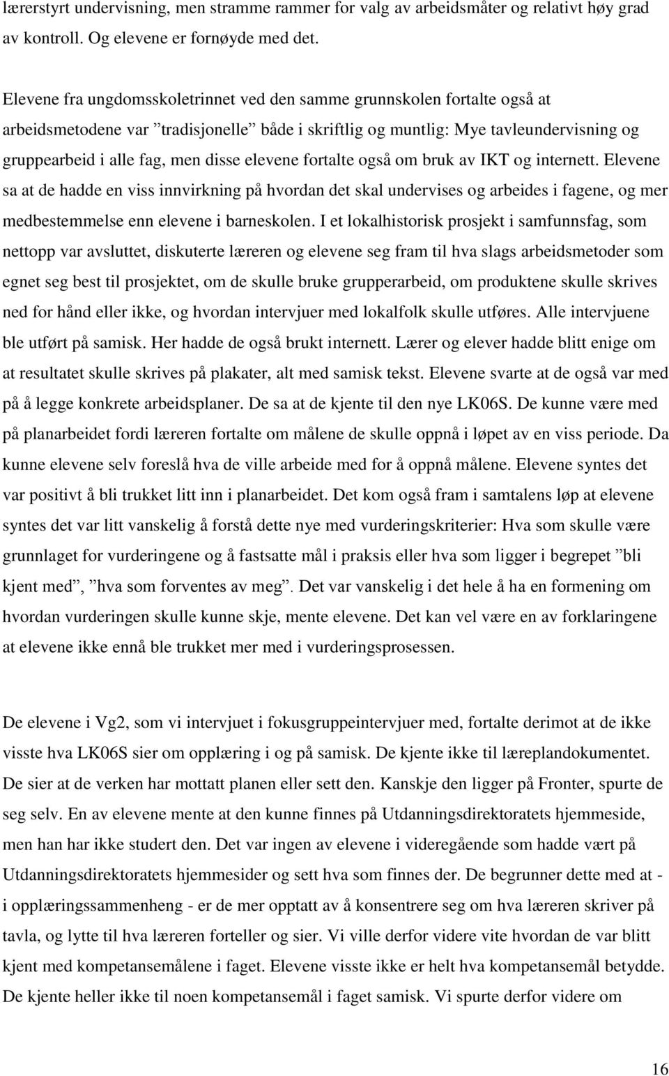 elevene fortalte også om bruk av IKT og internett. Elevene sa at de hadde en viss innvirkning på hvordan det skal undervises og arbeides i fagene, og mer medbestemmelse enn elevene i barneskolen.