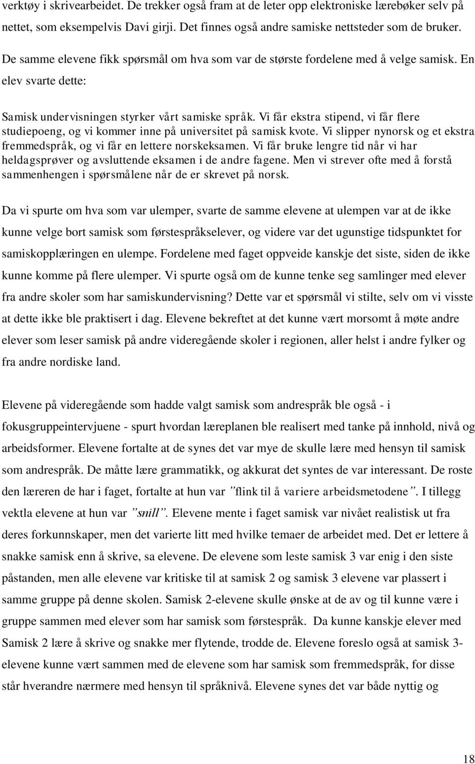 Vi får ekstra stipend, vi får flere studiepoeng, og vi kommer inne på universitet på samisk kvote. Vi slipper nynorsk og et ekstra fremmedspråk, og vi får en lettere norskeksamen.