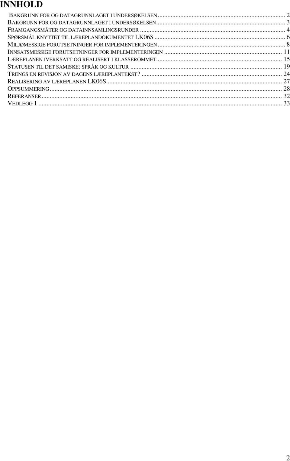 .. 6 MILJØMESSIGE FORUTSETNINGER FOR IMPLEMENTERINGEN... 8 INNSATSMESSIGE FORUTSETNINGER FOR IMPLEMENTERINGEN.