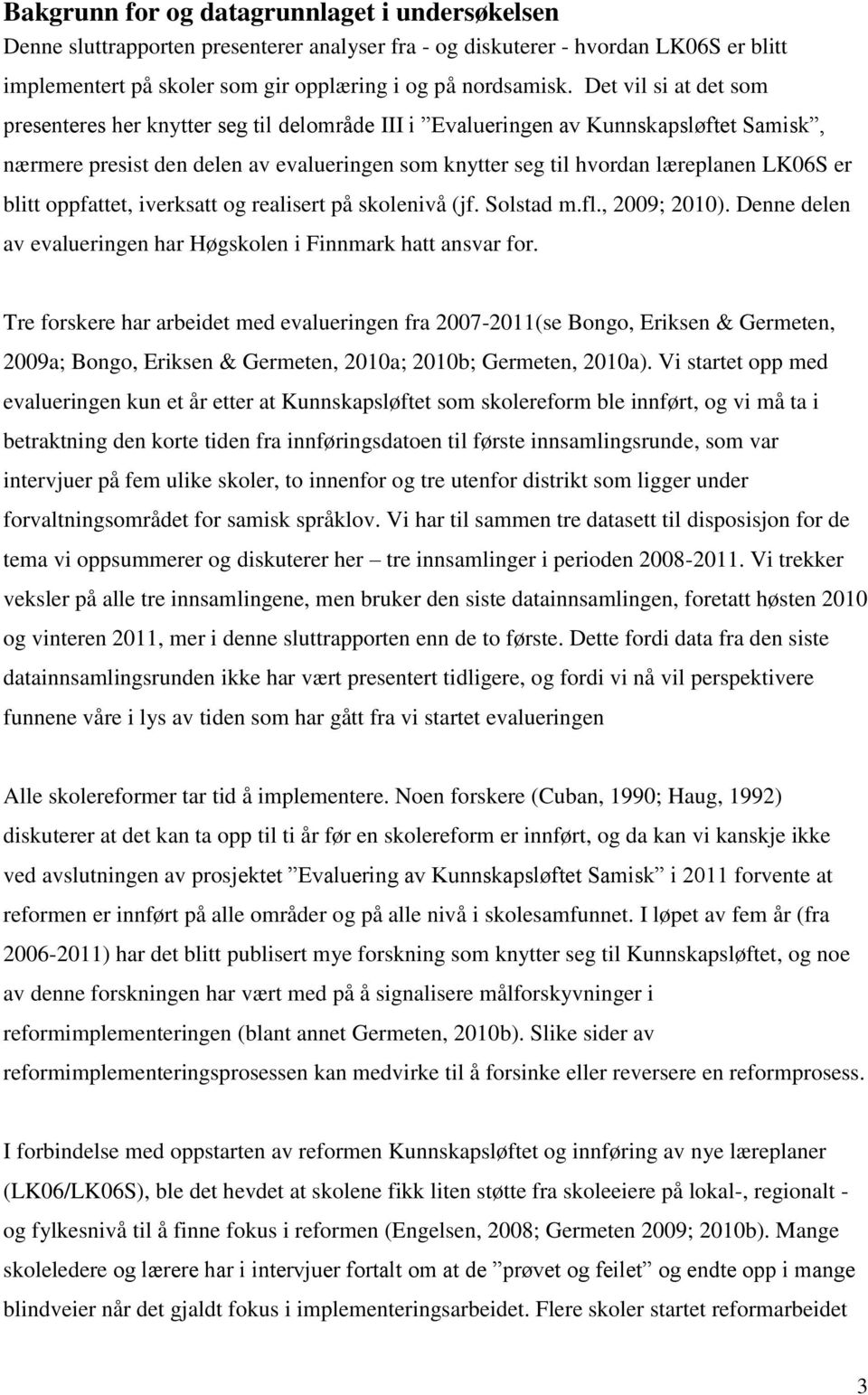 blitt oppfattet, iverksatt og realisert på skolenivå (jf. Solstad m.fl., 2009; 2010). Denne delen av evalueringen har Høgskolen i Finnmark hatt ansvar for.