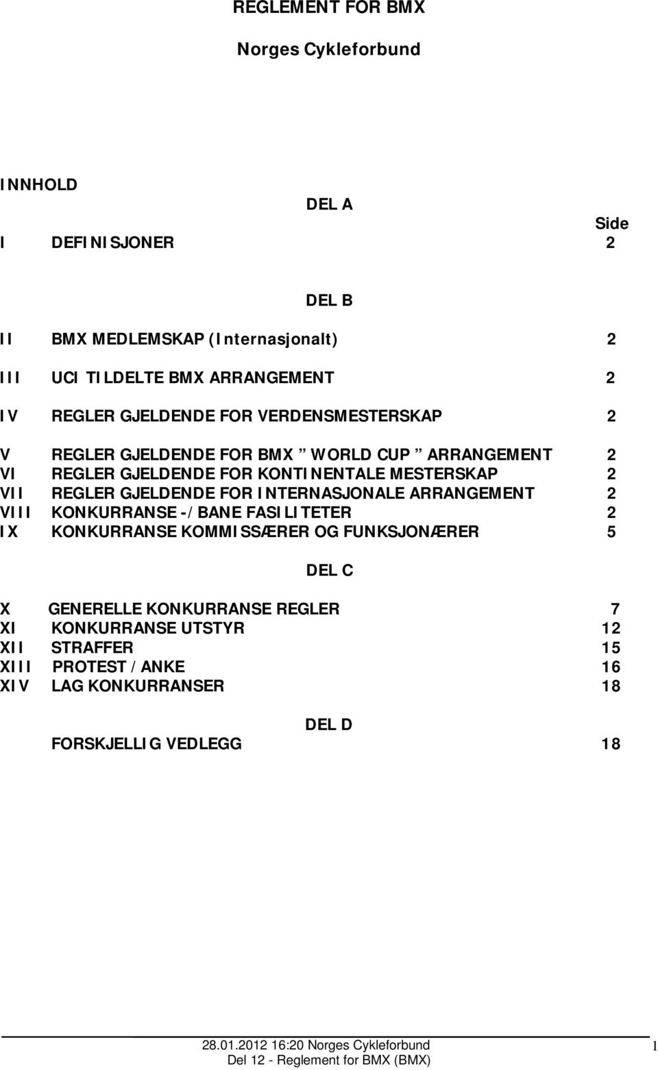 MESTERSKAP 2 VII REGLER GJELDENDE FOR INTERNASJONALE ARRANGEMENT 2 VIII KONKURRANSE -/BANE FASILITETER 2 IX KONKURRANSE KOMMISSÆRER OG FUNKSJONÆRER