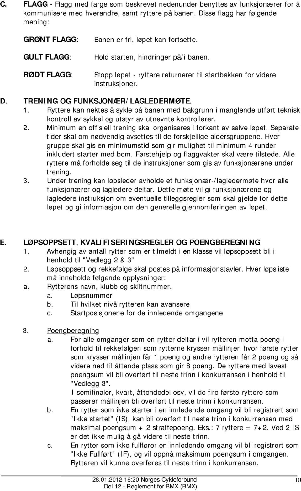 Stopp løpet - ryttere returnerer til startbakken for videre instruksjoner. D. TRENING OG FUNKSJONÆR/LAGLEDERMØTE. 1.