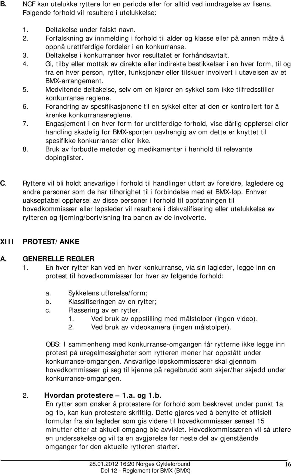 Gi, tilby eller mottak av direkte eller indirekte bestikkelser i en hver form, til og fra en hver person, rytter, funksjonær eller tilskuer involvert i utøvelsen av et BMX-arrangement. 5.