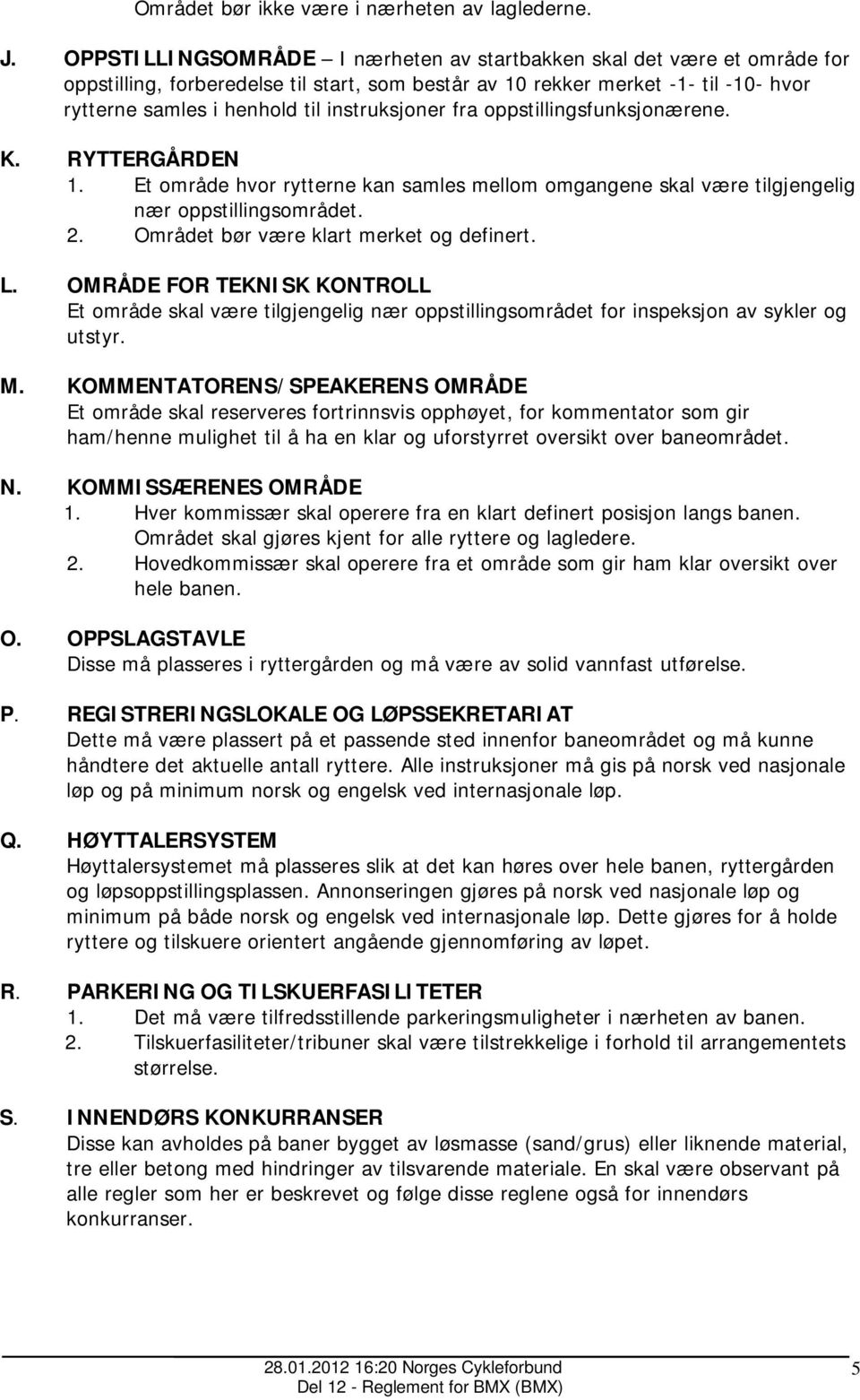 instruksjoner fra oppstillingsfunksjonærene. K. RYTTERGÅRDEN 1. Et område hvor rytterne kan samles mellom omgangene skal være tilgjengelig nær oppstillingsområdet. 2.