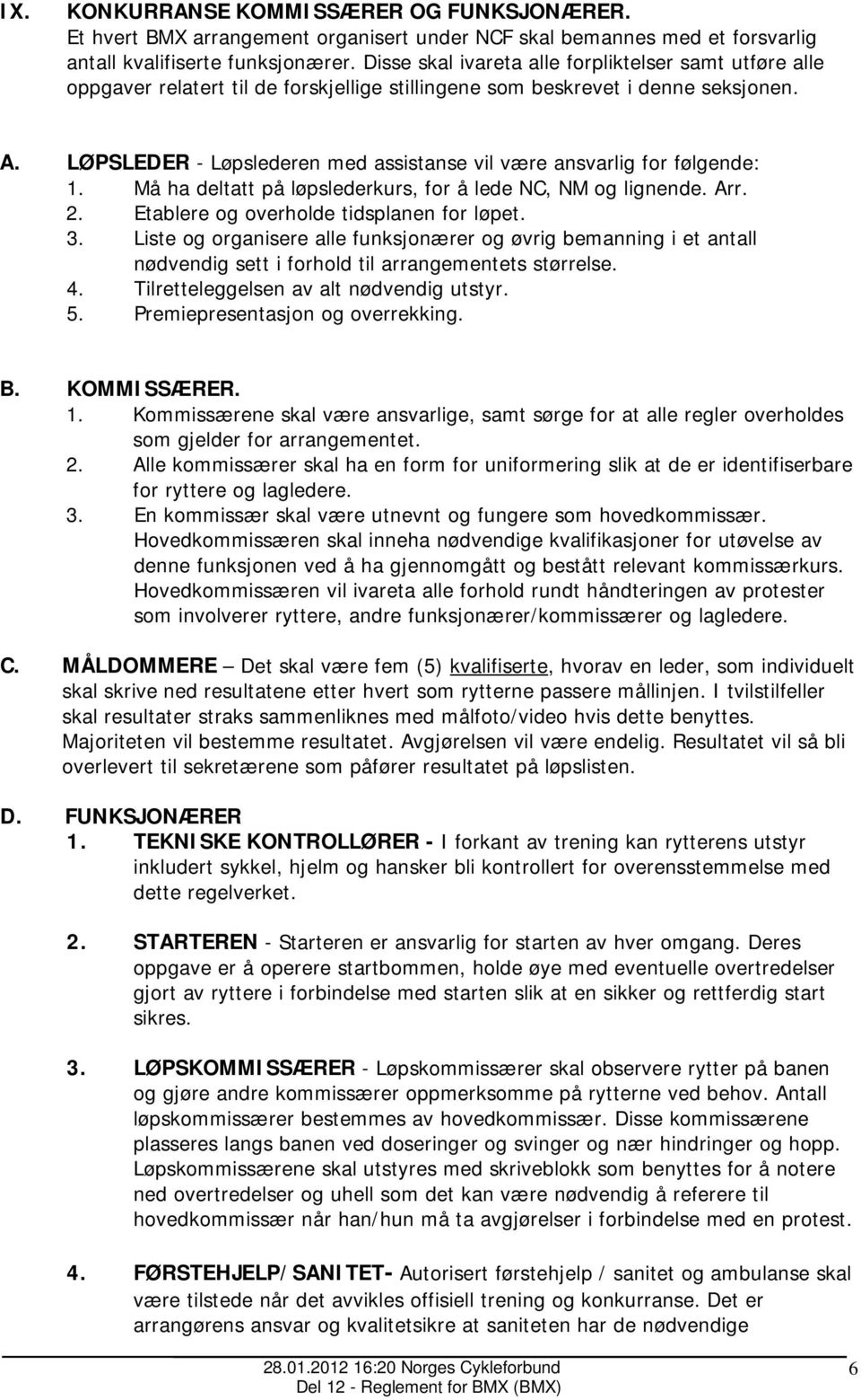 LØPSLEDER - Løpslederen med assistanse vil være ansvarlig for følgende: 1. Må ha deltatt på løpslederkurs, for å lede NC, NM og lignende. Arr. 2. Etablere og overholde tidsplanen for løpet. 3.