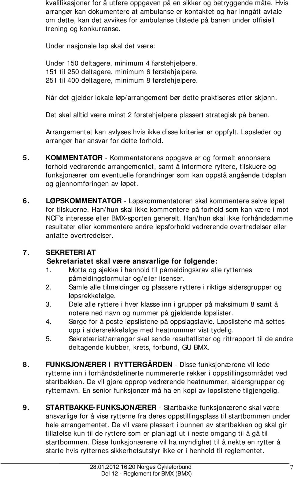 Under nasjonale løp skal det være: Under 150 deltagere, minimum 4 førstehjelpere. 151 til 250 deltagere, minimum 6 førstehjelpere. 251 til 400 deltagere, minimum 8 førstehjelpere.