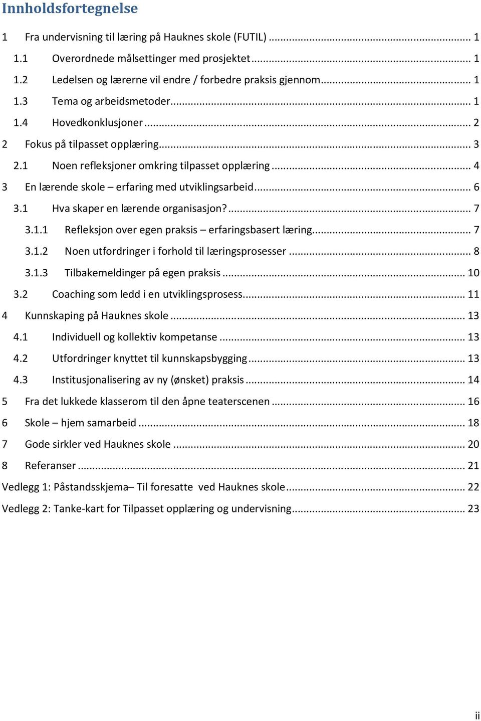 1 Hva skaper en lærende organisasjon?...7 3.1.1 Refleksjon over egen praksis erfaringsbasert læring...7 3.1.2 Noen utfordringer i forhold til læringsprosesser...8 3.1.3 Tilbakemeldinger på egen praksis.