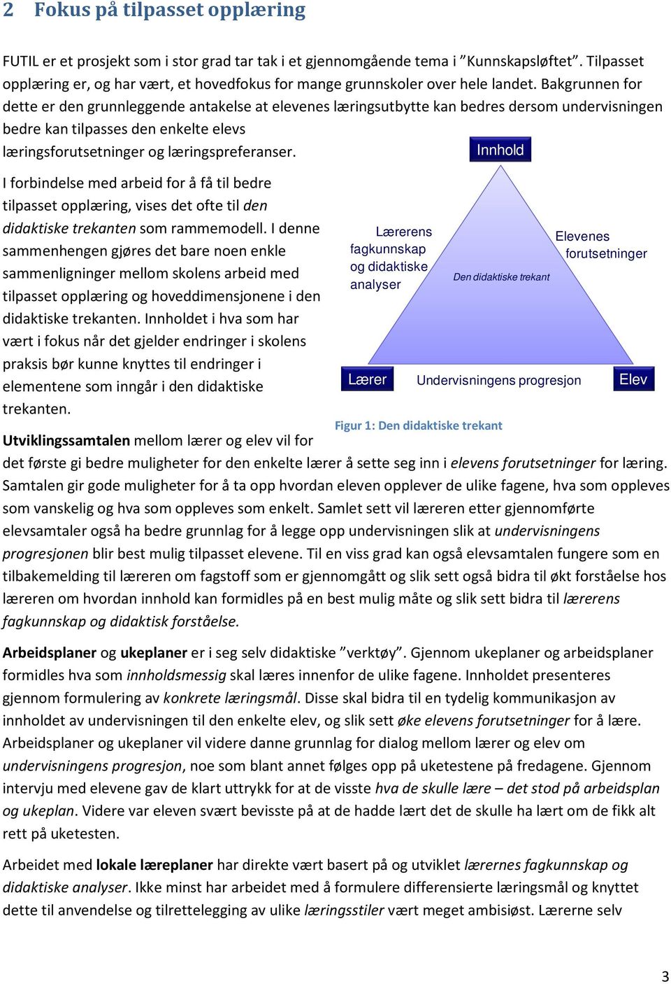 Bakgrunnen for dette er den grunnleggende antakelse at elevenes læringsutbytte kan bedres dersom undervisningen bedre kan tilpasses den enkelte elevs læringsforutsetninger og læringspreferanser.