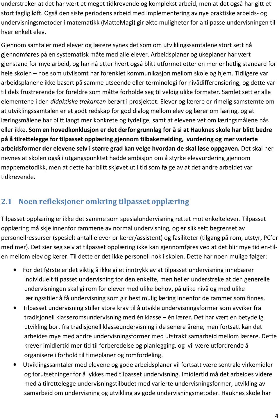 Gjennom samtaler med elever og lærere synes det som om utviklingssamtalene stort sett nå gjennomføres på en systematisk måte med alle elever.