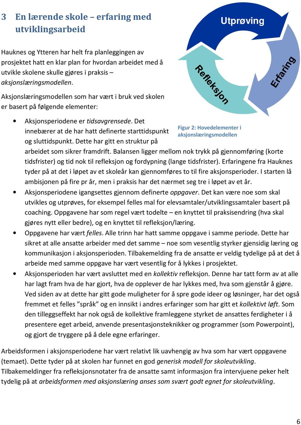 Det innebærer at de har hatt definerte starttidspunkt og sluttidspunkt. Dette har gitt en struktur på Figur 2: Hovedelementer i aksjonslæringsmodellen arbeidet som sikrer framdrift.