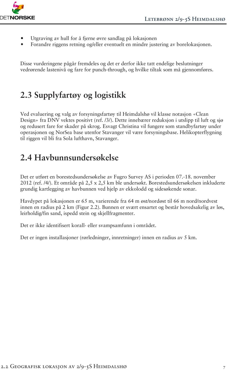 3 Supplyfartøy og logistikk Ved evaluering og valg av forsyningsfartøy til Heimdalshø vil klasse notasjon «Clean Design» fra DNV vektes positivt (ref. /3/).