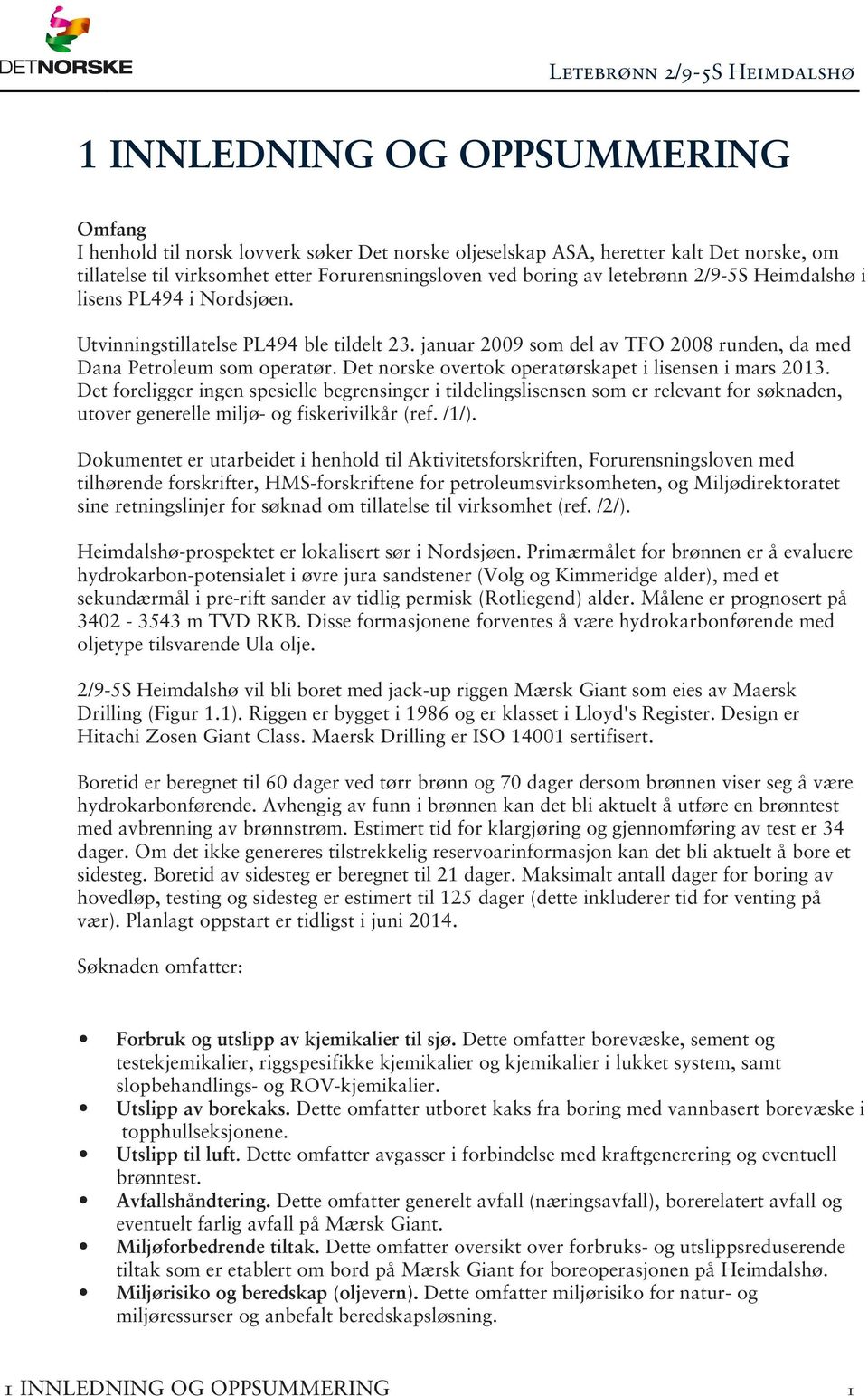 Det norske overtok operatørskapet i lisensen i mars 2013. Det foreligger ingen spesielle begrensinger i tildelingslisensen som er relevant for søknaden, utover generelle miljø- og fiskerivilkår (ref.