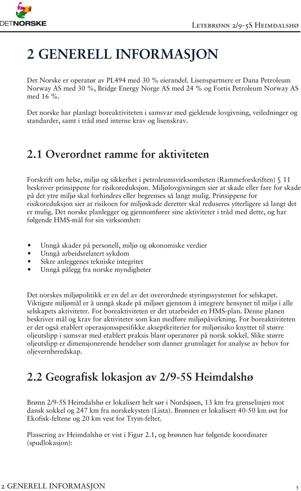 1 Overordnet ramme for aktiviteten Forskrift om helse, miljø og sikkerhet i petroleumsvirksomheten (Rammeforskriften) 11 beskriver prinsippene for risikoreduksjon.