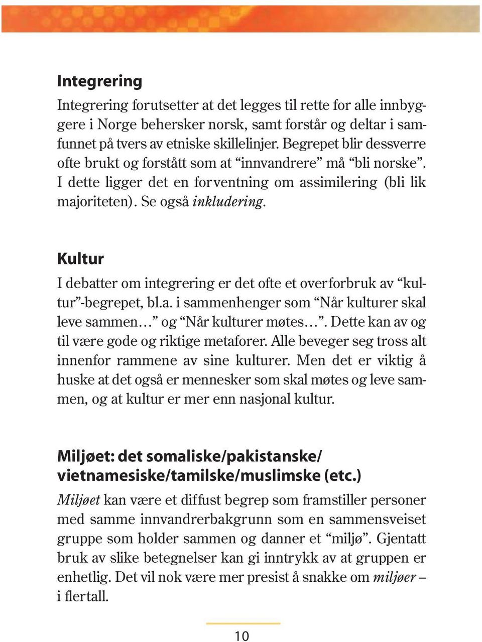 Kultur I debatter om integrering er det ofte et overforbruk av kultur -begrepet, bl.a. i sammenhenger som Når kulturer skal leve sammen og Når kulturer møtes.