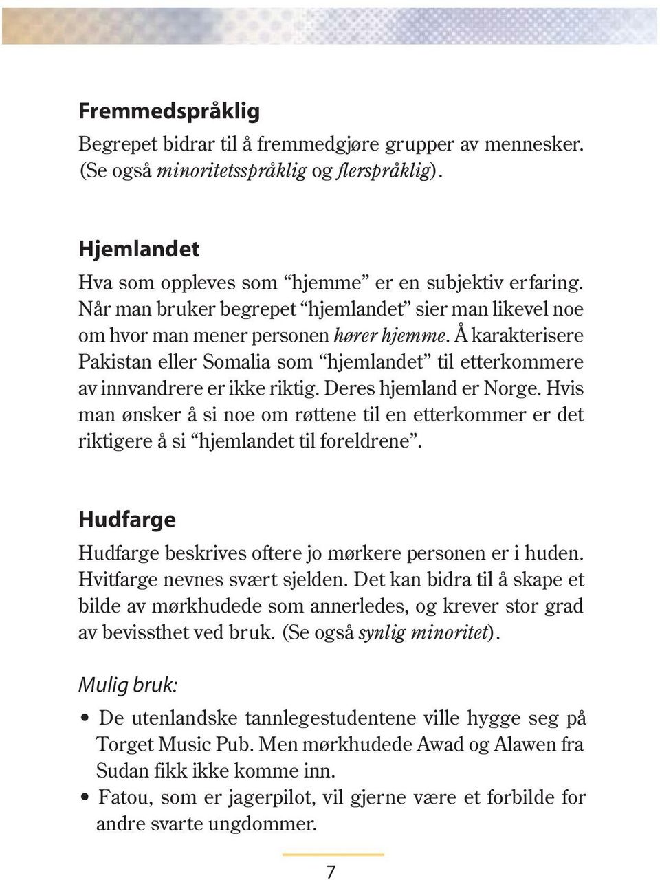 Deres hjemland er Norge. Hvis man ønsker å si noe om røttene til en etterkommer er det riktigere å si hjemlandet til foreldrene. Hudfarge Hudfarge beskrives oftere jo mørkere personen er i huden.