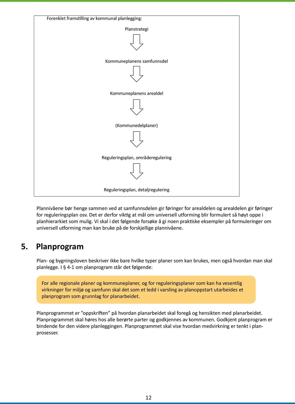 Det er derfor viktig at mål om universell utforming blir formulert så høyt oppe i planhierarkiet som mulig.