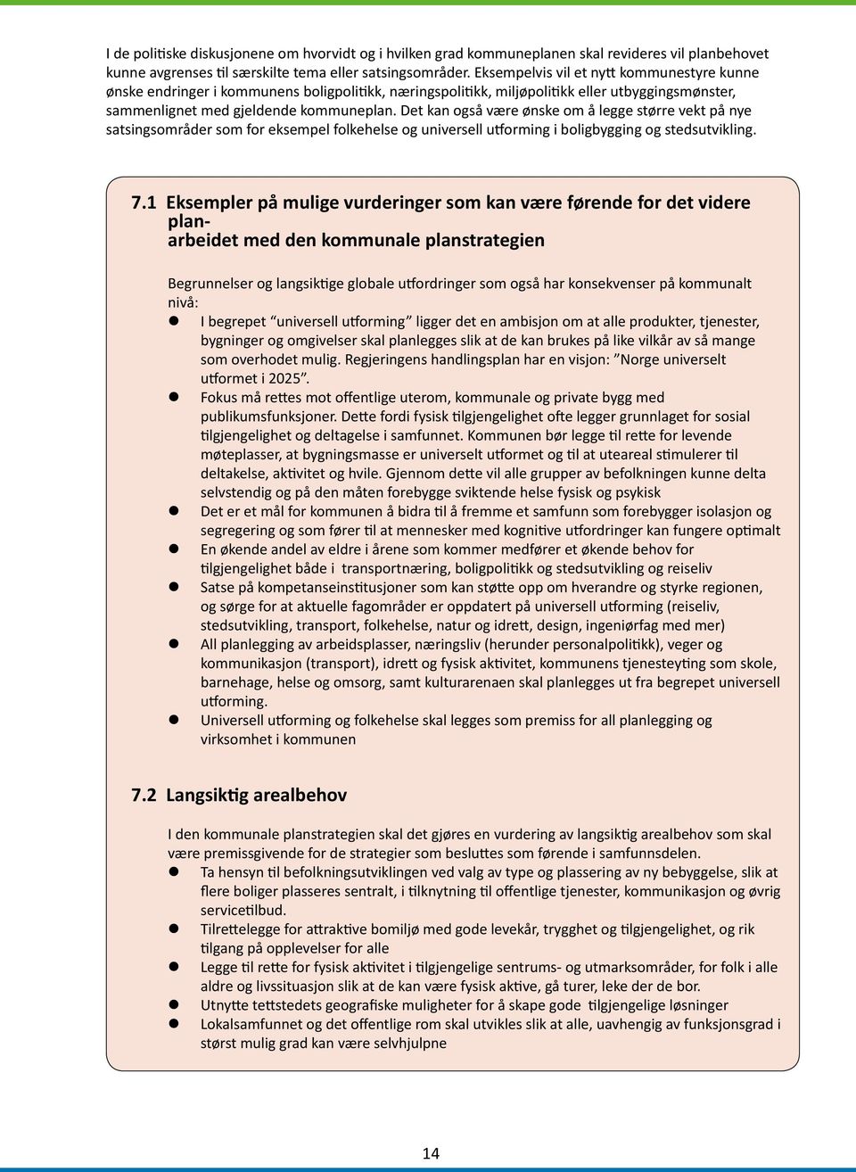 Det kan også være ønske om å legge større vekt på nye satsingsområder som for eksempel folkehelse og universell utforming i boligbygging og stedsutvikling. 7.