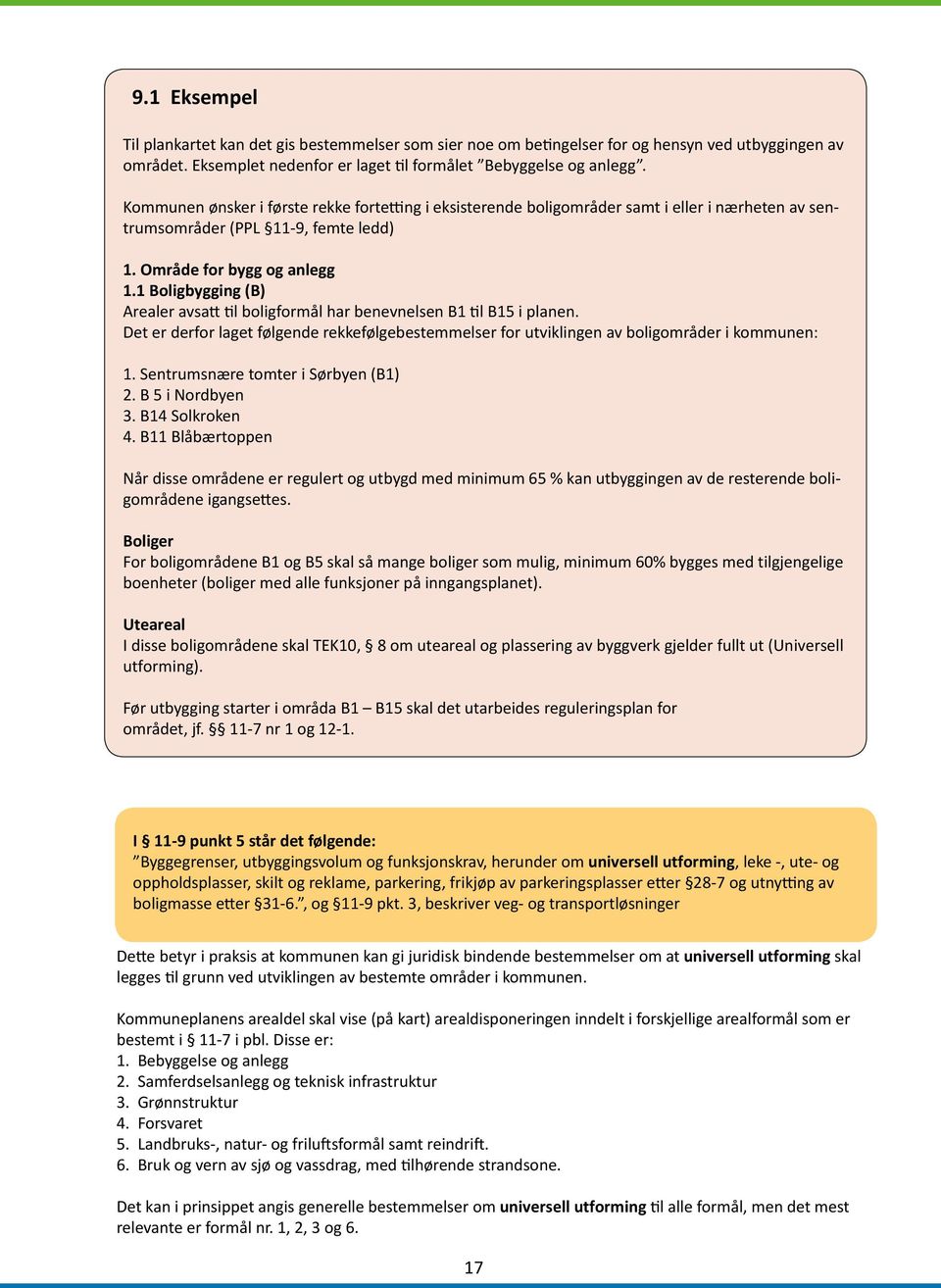 1 Boligbygging (B) Arealer avsatt til boligformål har benevnelsen B1 til B15 i planen. Det er derfor laget følgende rekkefølgebestemmelser for utviklingen av boligområder i kommunen: 1.