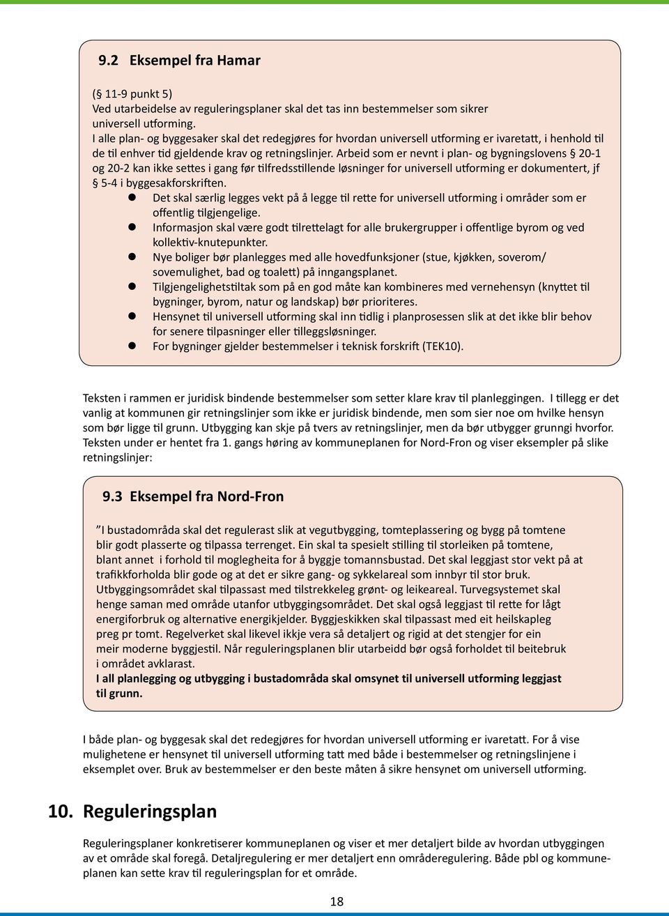 Arbeid som er nevnt i plan- og bygningslovens 20-1 og 20-2 kan ikke settes i gang før tilfredsstillende løsninger for universell utforming er dokumentert, jf 5-4 i byggesakforskriften.