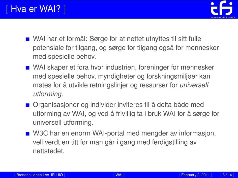 universell utforming. Organisasjoner og individer inviteres til å delta både med utforming av WAI, og ved å frivillig ta i bruk WAI for å sørge for universell utforming.