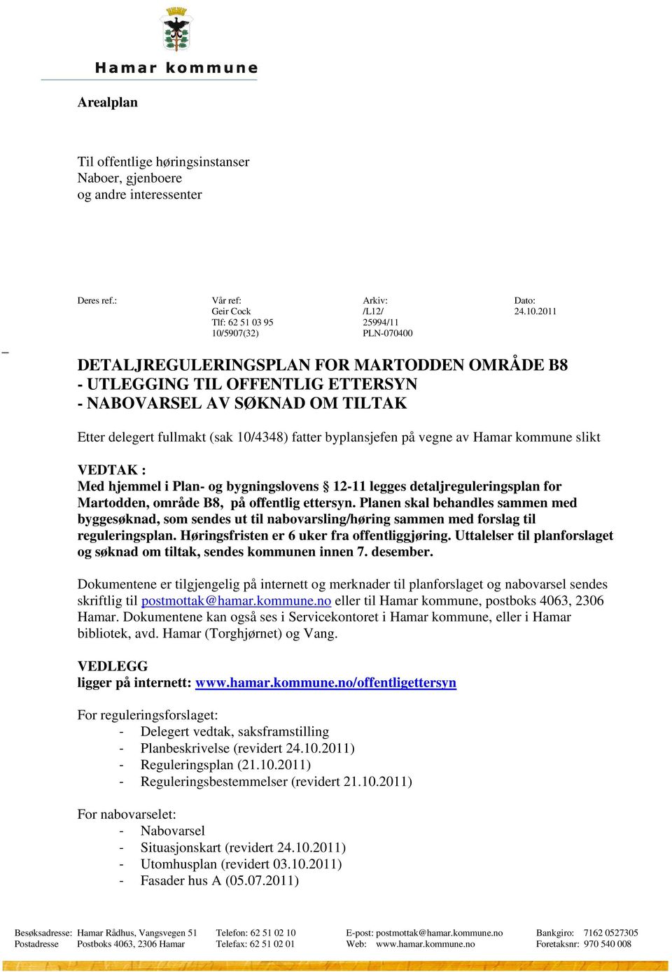 10/4348) fatter byplansjefen på vegne av Hamar kommune slikt VEDTAK : Med hjemmel i Plan- og bygningslovens 12-11 legges detaljreguleringsplan for Martodden, område B8, på offentlig ettersyn.