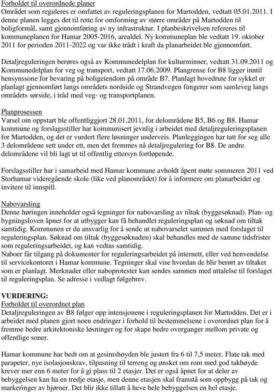 I planbeskrivelsen refereres til kommuneplanen for Hamar 2005-2016, arealdel. Ny kommuneplan ble vedtatt 19.