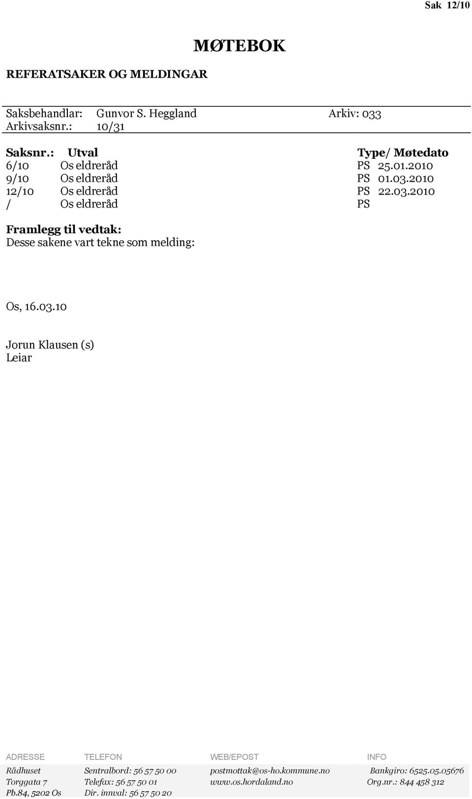 2010 12/10 Os eldreråd PS 22.03.2010 / Os eldreråd PS Framlegg til vedtak: Desse sakene vart tekne som melding: Os, 16.03.10 Jorun Klausen (s) Leiar ADRESSE TELEFON WEB/EPOST INFO Rådhuset Sentralbord: 56 57 50 00 postmottak@os-ho.