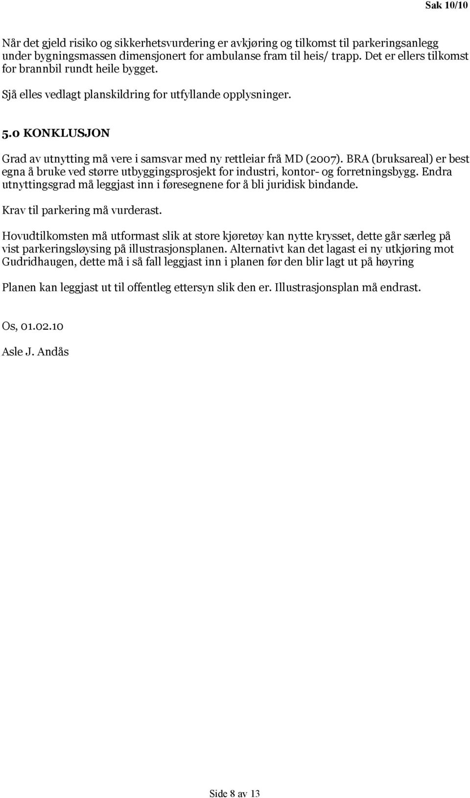 BRA (bruksareal) er best egna å bruke ved større utbyggingsprosjekt for industri, kontor- og forretningsbygg. Endra utnyttingsgrad må leggjast inn i føresegnene for å bli juridisk bindande.