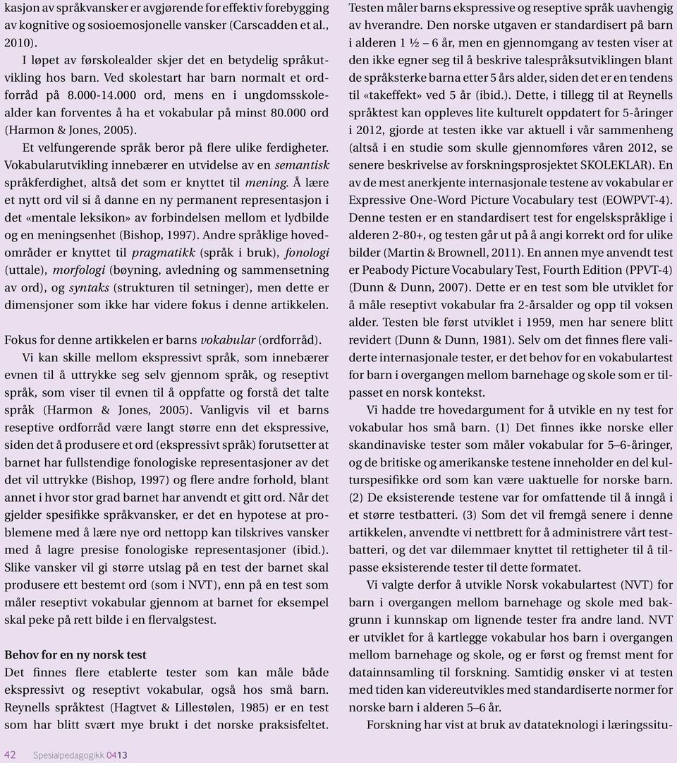 000 ord, mens en i ungdomsskolealder kan forventes å ha et vokabular på minst 80.000 ord (Harmon & Jones, 2005). Et velfungerende språk beror på flere ulike ferdigheter.