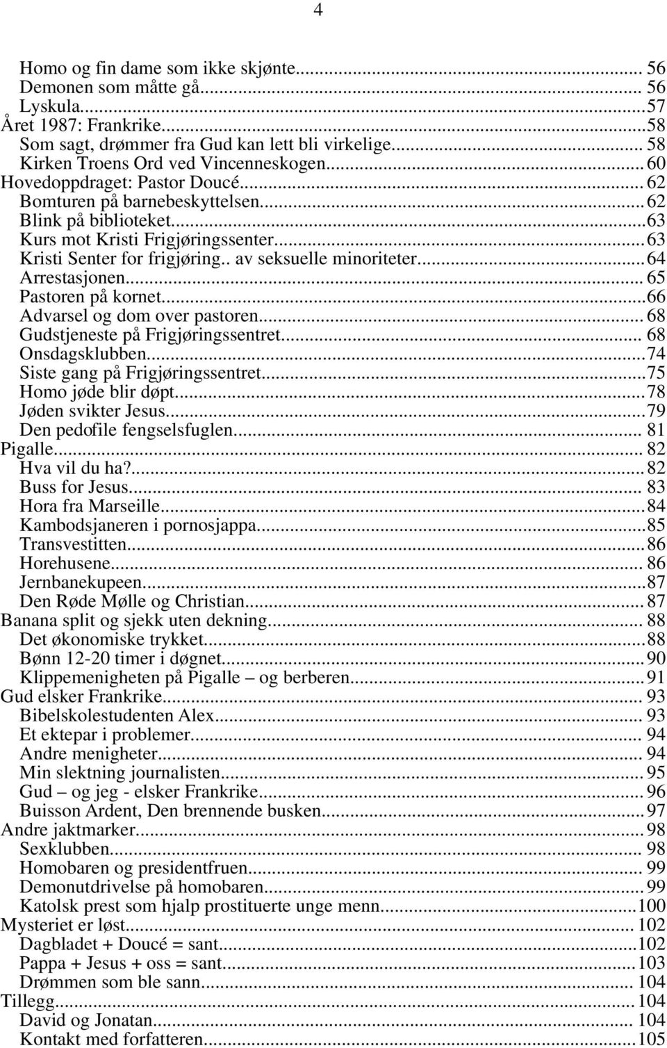 ..64 Arrestasjonen... 65 Pastoren på kornet...66 Advarsel og dom over pastoren... 68 Gudstjeneste på Frigjøringssentret... 68 Onsdagsklubben...74 Siste gang på Frigjøringssentret.