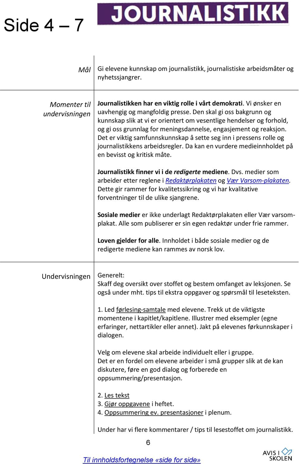 Den skal gi oss bakgrunn og kunnskap slik at vi er orientert om vesentlige hendelser og forhold, og gi oss grunnlag for meningsdannelse, engasjement og reaksjon.