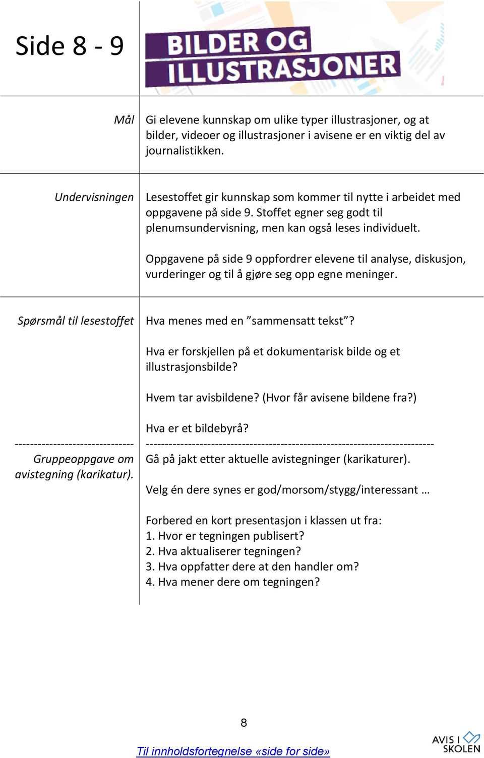 Oppgavene på side 9 oppfordrer elevene til analyse, diskusjon, vurderinger og til å gjøre seg opp egne meninger. Spørsmål til lesestoffet Hva menes med en sammensatt tekst?