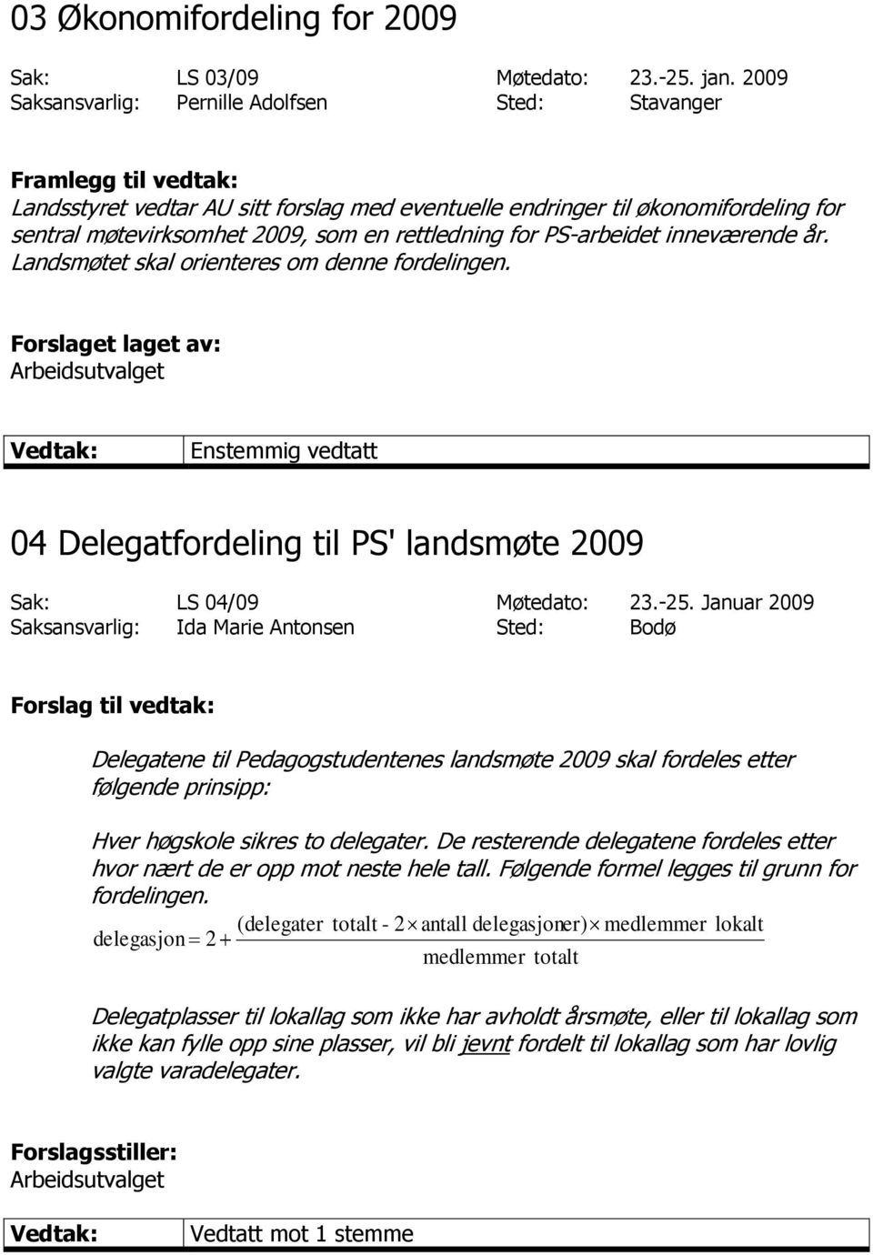 rettledning for PS-arbeidet inneværende år. Landsmøtet skal orienteres om denne fordelingen. Forslaget laget av: 04 Delegatfordeling til PS' landsmøte 2009 Sak: LS 04/09 Møtedato: 23.-25.