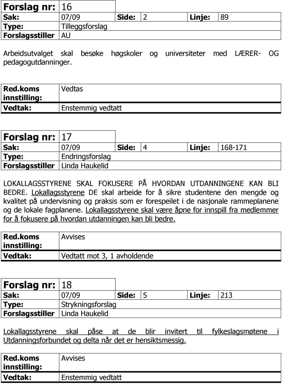 Lokallagsstyrene DE skal arbeide for å sikre studentene den mengde og kvalitet på undervisning og praksis som er forespeilet i de nasjonale rammeplanene og de lokale fagplanene.