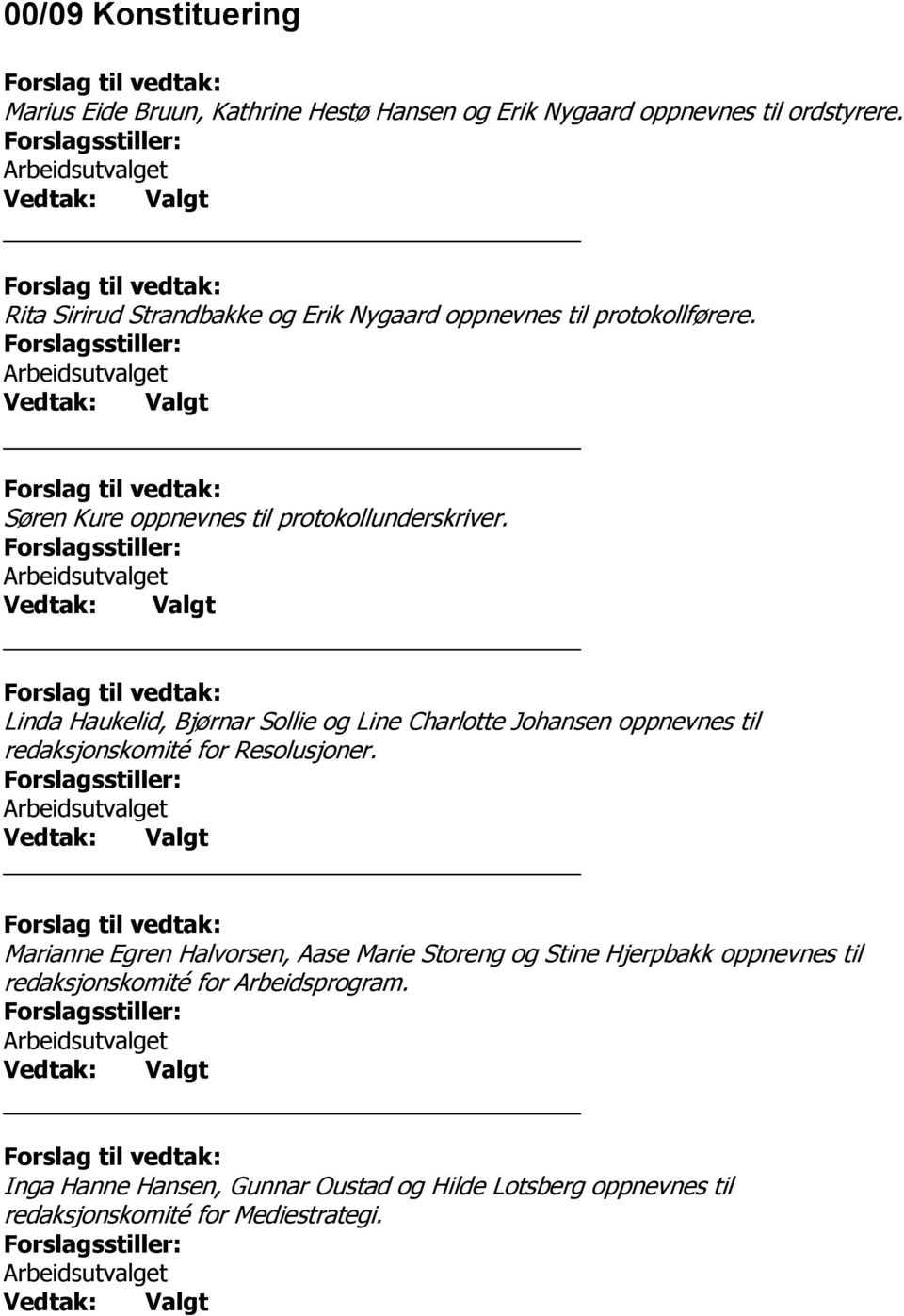 Valgt Linda Haukelid, Bjørnar Sollie og Line Charlotte Johansen oppnevnes til redaksjonskomité for Resolusjoner.