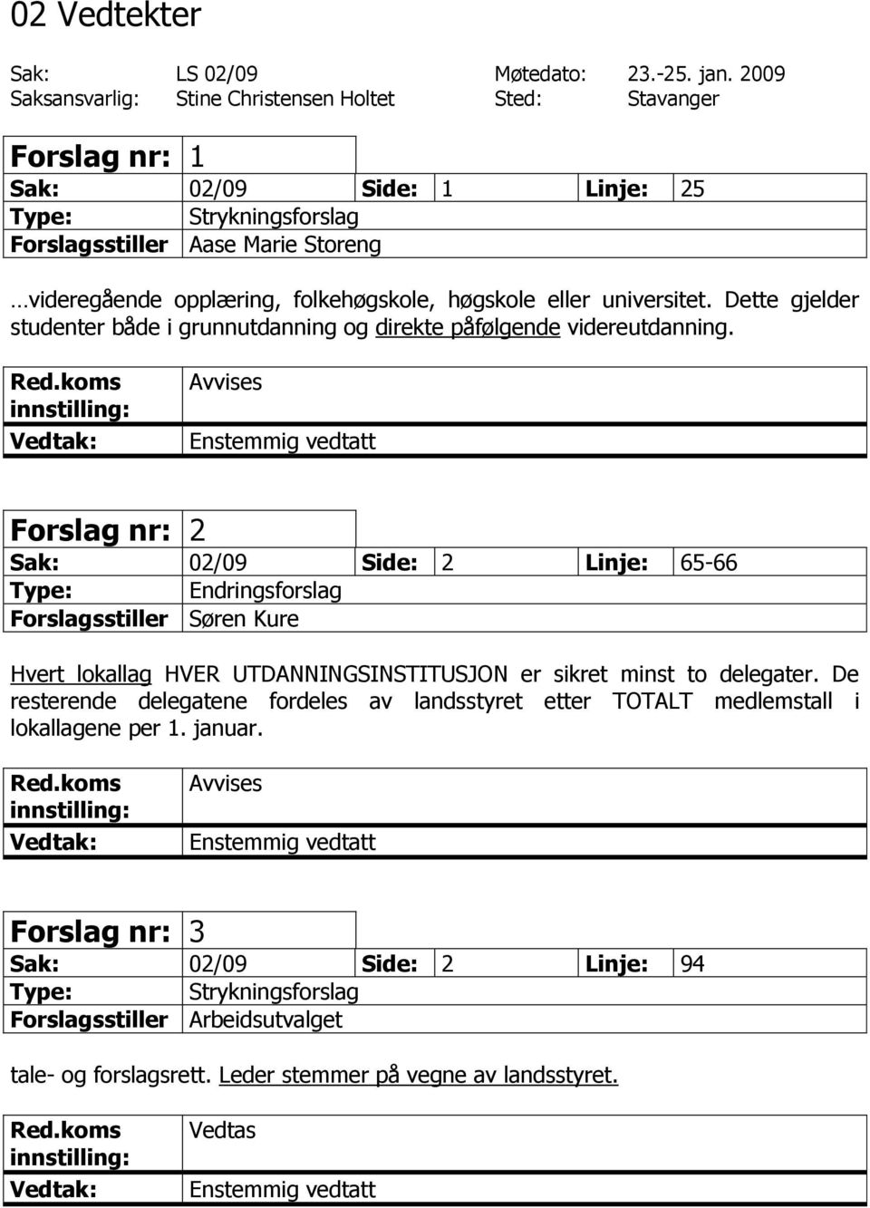 folkehøgskole, høgskole eller universitet. Dette gjelder studenter både i grunnutdanning og direkte påfølgende videreutdanning.