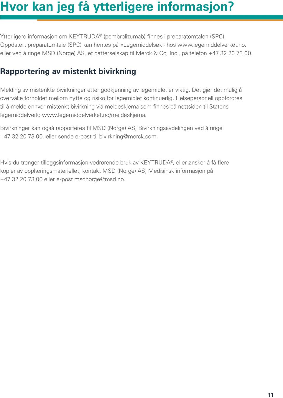 Rapportering av mistenkt bivirkning Melding av mistenkte bivirkninger etter godkjenning av legemidlet er viktig.