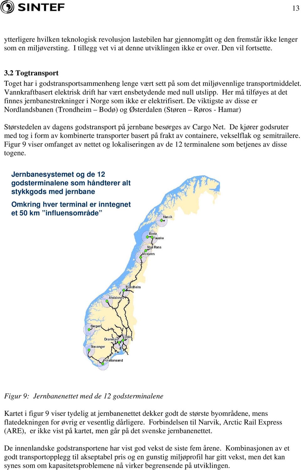 Her må tilføyes at det finnes jernbanestrekninger i Norge som ikke er elektrifisert.