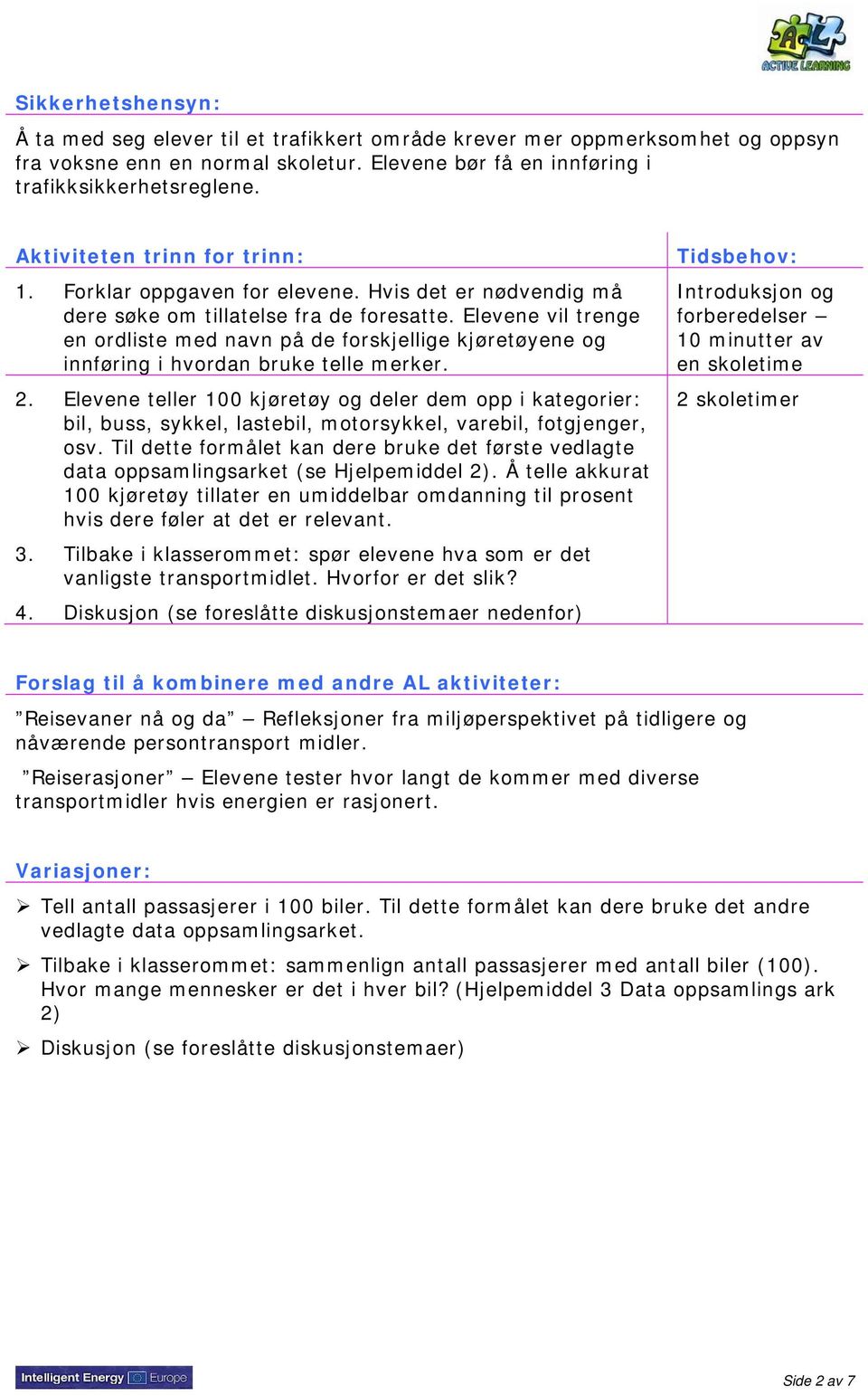 Elevene vil trenge en ordliste med navn på de forskjellige kjøretøyene og innføring i hvordan bruke telle merker. 2.