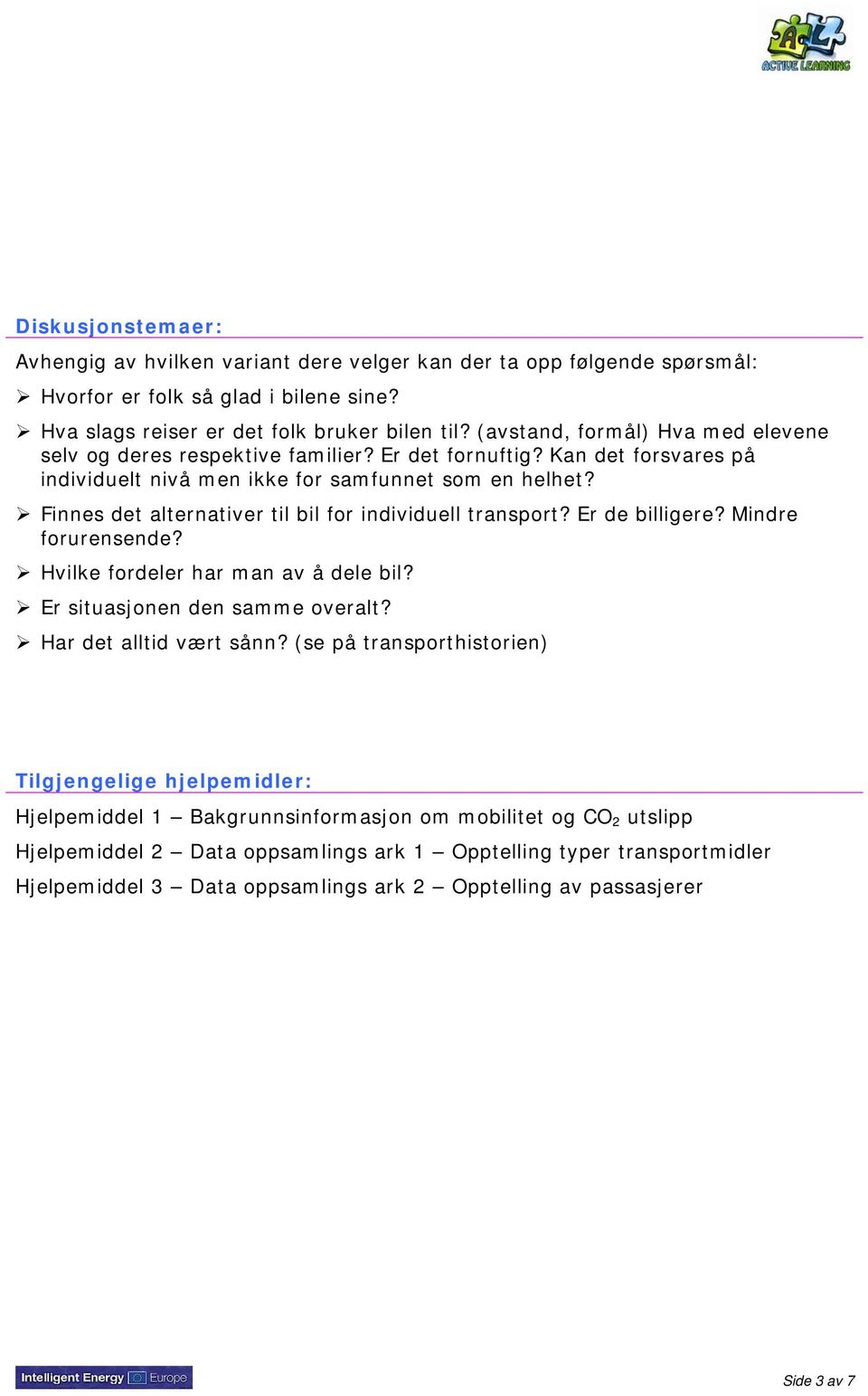 Finnes det alternativer til bil for individuell transport? Er de billigere? Mindre forurensende? Hvilke fordeler har man av å dele bil? Er situasjonen den samme overalt? Har det alltid vært sånn?