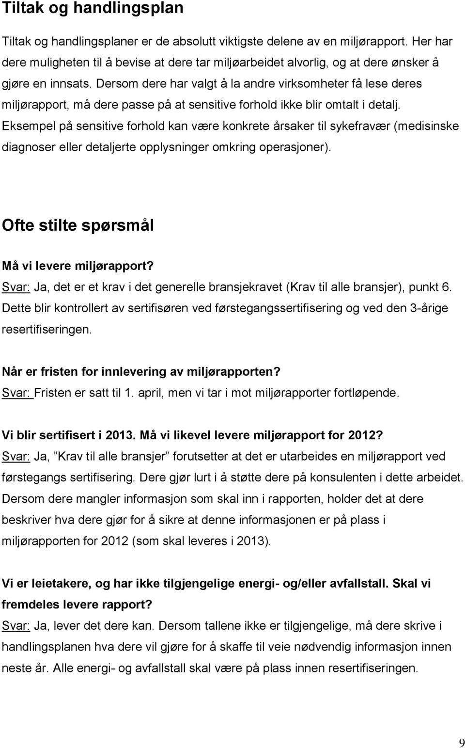 Dersom dere har valgt å la andre virksomheter få lese deres miljørapport, må dere passe på at sensitive forhold ikke blir omtalt i detalj.