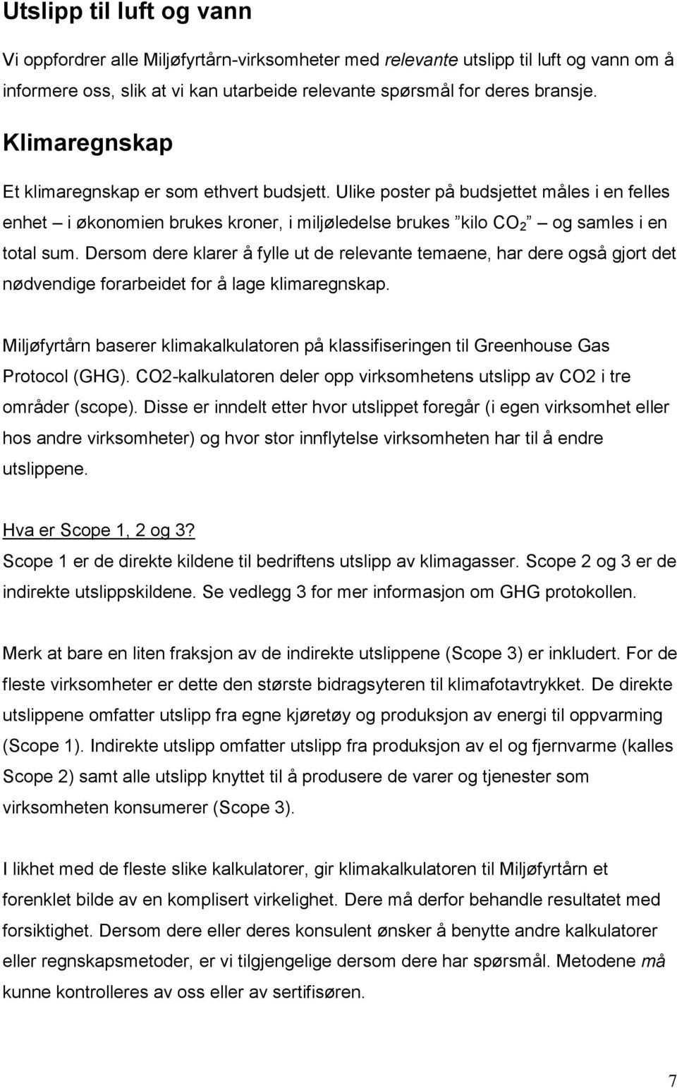 Dersom dere klarer å fylle ut de relevante temaene, har dere også gjort det nødvendige forarbeidet for å lage klimaregnskap.